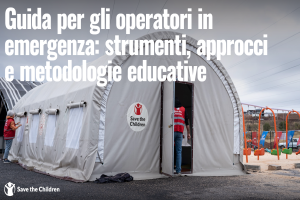 Copertina della pubblicazione 'Guida per gli operatori in emergenza: strumenti, approcci e metodologie educative' di Save the Children Italia. Il manuale è una raccolta di indicazioni e attività pratiche per supportare gli operatori che lavorano con bambini e adolescenti in contesti emergenziali.